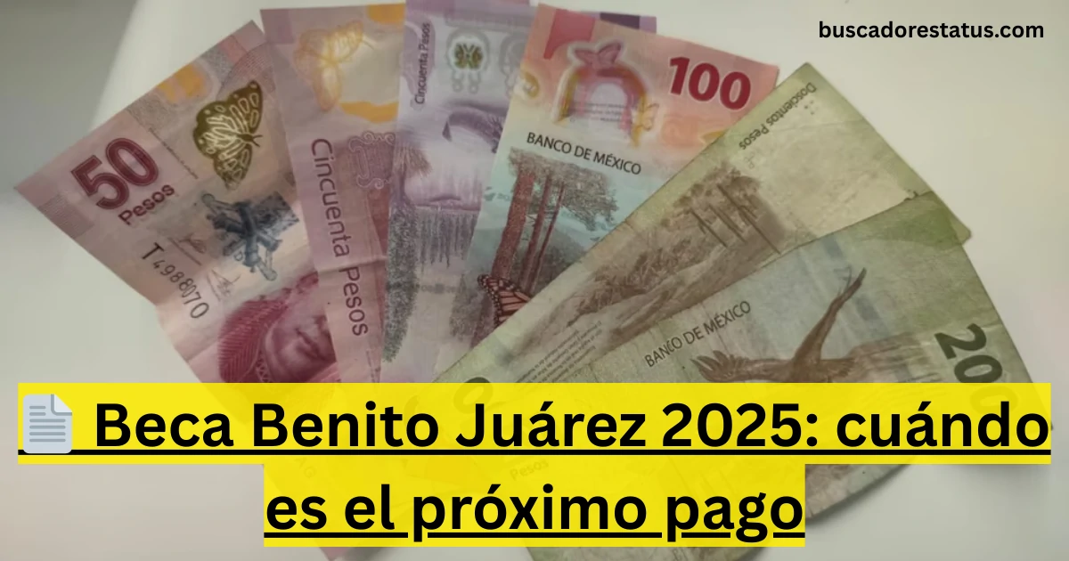 📄 Beca Benito Juárez 2025 cuándo es el próximo pago
