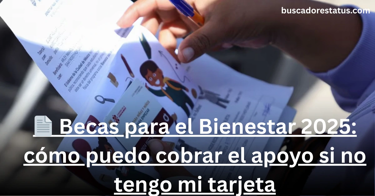 📄 Becas para el Bienestar 2025 cómo puedo cobrar el apoyo si no tengo mi tarjeta